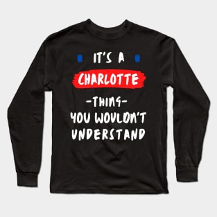 it's a CHARLOTTE thing you wouldn't understand FUNNY LOVE SAYING Long Sleeve T-Shirt